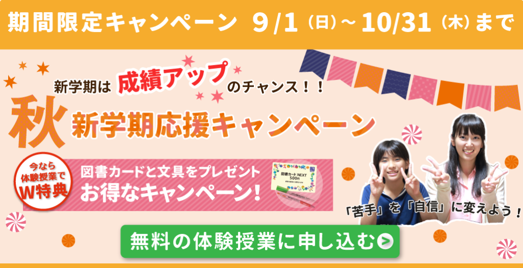 2019年9月1日更新。期間限定キャンペーン【新学期は成績アップのチャンス!!秋の新学期応援キャンペーン!キャンペーン期間2019年9月1日から10月31日まで。