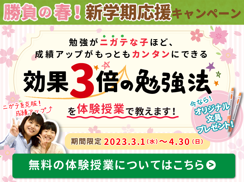 2023年3月1日更新期間限定キャンペーン【勉強がニガテな子ほど、成績アップがもっともカンタンにできる効果3倍の勉強法を体験授業で教えます！キャンペーン期間3月1日から4月30日まで。】