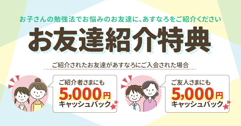 あすなろ関西のお友達紹介特典では、ご紹介されたお友達があすなろにご入会された場合「ご紹介者さまにも5000円キャッシュバック」、「ご友人さまにも5000円キャッシュバック」